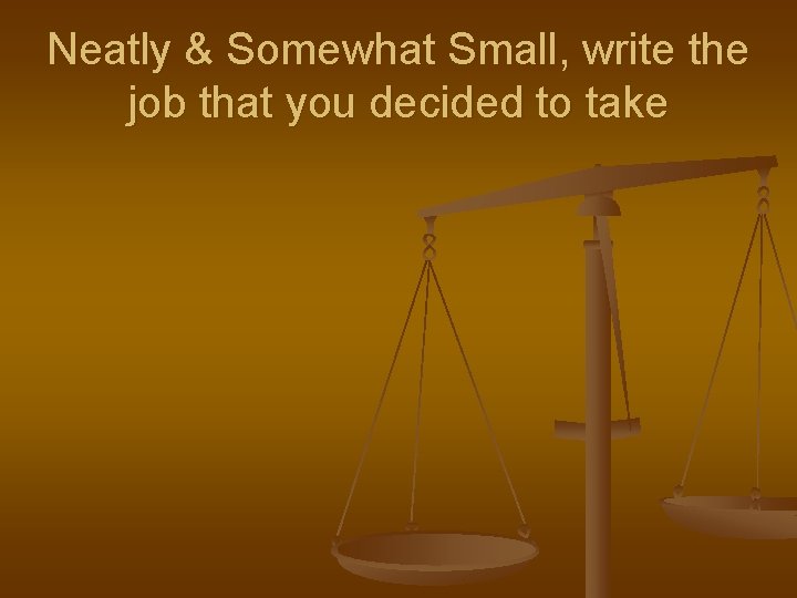 Neatly & Somewhat Small, write the job that you decided to take 