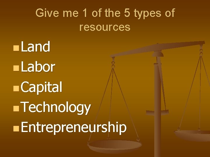 Give me 1 of the 5 types of resources n Land n Labor n