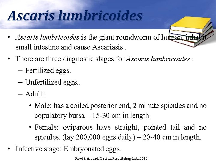 Ascaris lumbricoides • Ascaris lumbricoides is the giant roundworm of human, inhabit small intestine Ascaris lumbricoides • Ascaris lumbricoides is the giant roundworm of human, inhabit small intestine