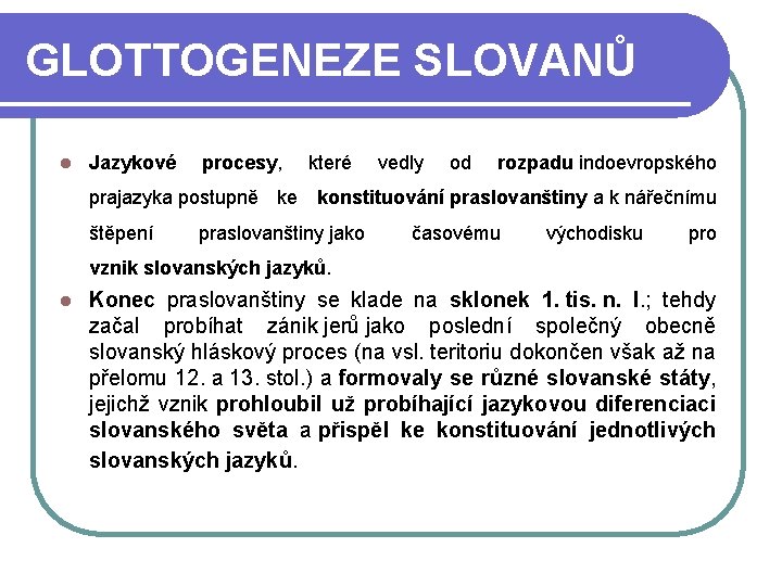 GLOTTOGENEZE SLOVANŮ l Jazykové procesy, které vedly od rozpadu indoevropského prajazyka postupně ke konstituování