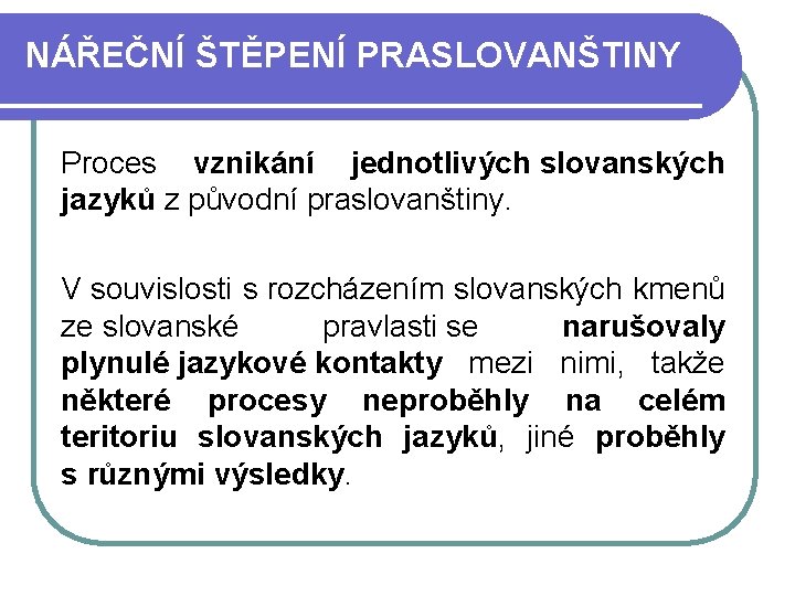 NÁŘEČNÍ ŠTĚPENÍ PRASLOVANŠTINY Proces vznikání jednotlivých slovanských jazyků z původní praslovanštiny. V souvislosti s