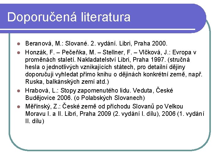 Doporučená literatura Beranová, M. : Slované. 2. vydání. Libri, Praha 2000. l Honzák, F. Doporučená literatura Beranová, M. : Slované. 2. vydání. Libri, Praha 2000. l Honzák, F.