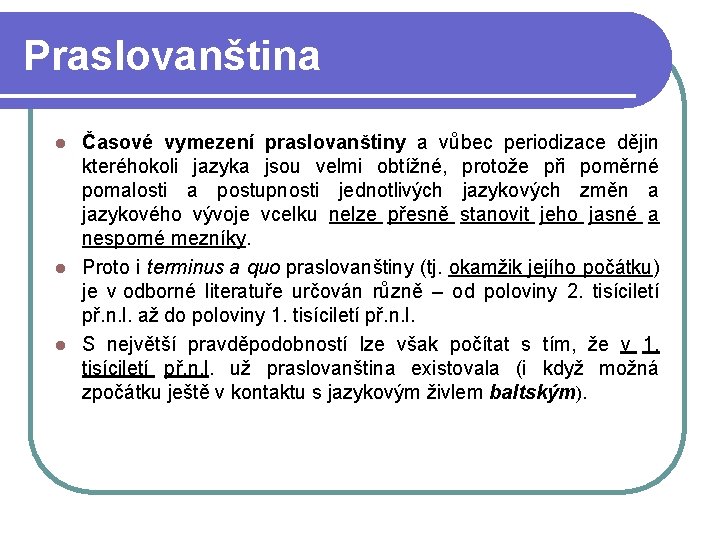 Praslovanština Časové vymezení praslovanštiny a vůbec periodizace dějin kteréhokoli jazyka jsou velmi obtížné, protože