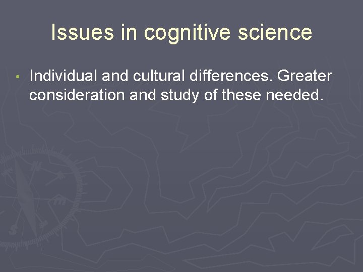 Issues in cognitive science • Individual and cultural differences. Greater consideration and study of