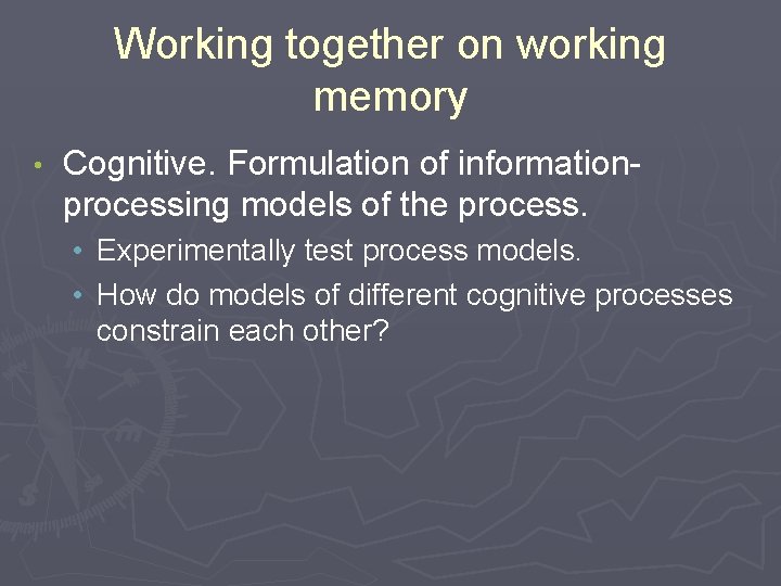 Working together on working memory • Cognitive. Formulation of informationprocessing models of the process.