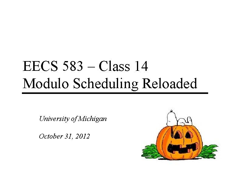 EECS 583 – Class 14 Modulo Scheduling Reloaded University of Michigan October 31, 2012