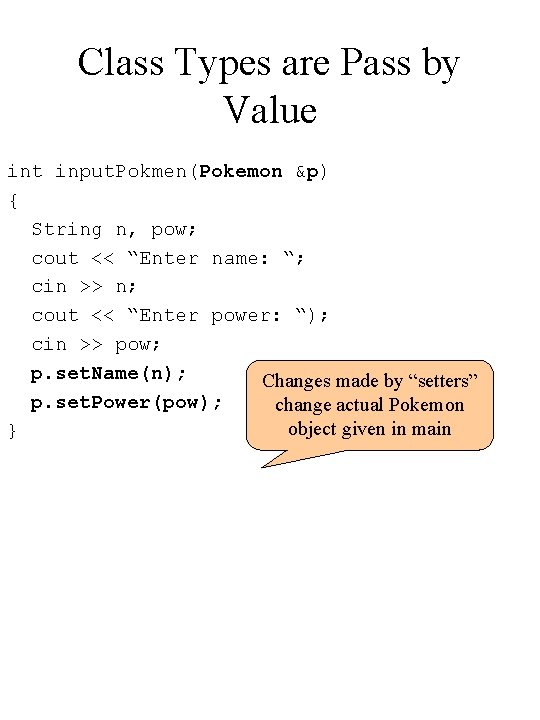 Class Types are Pass by Value int input. Pokmen(Pokemon &p) { String n, pow;