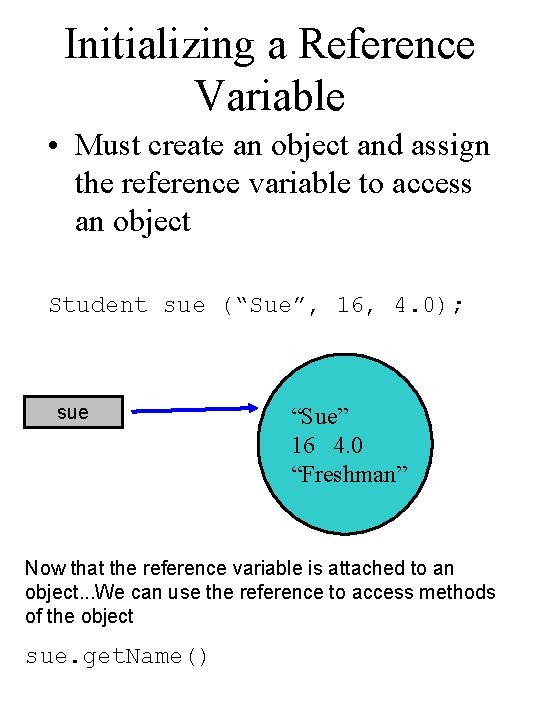 Initializing a Reference Variable • Must create an object and assign the reference variable