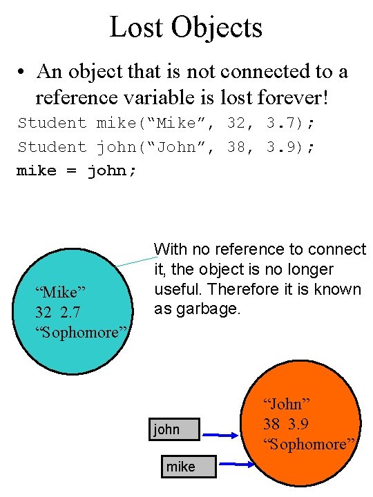 Lost Objects • An object that is not connected to a reference variable is