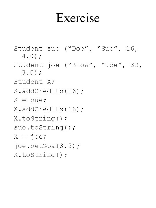 Exercise Student sue (“Doe”, “Sue”, 16, 4. 0); Student joe (“Blow”, “Joe”, 32, 3.