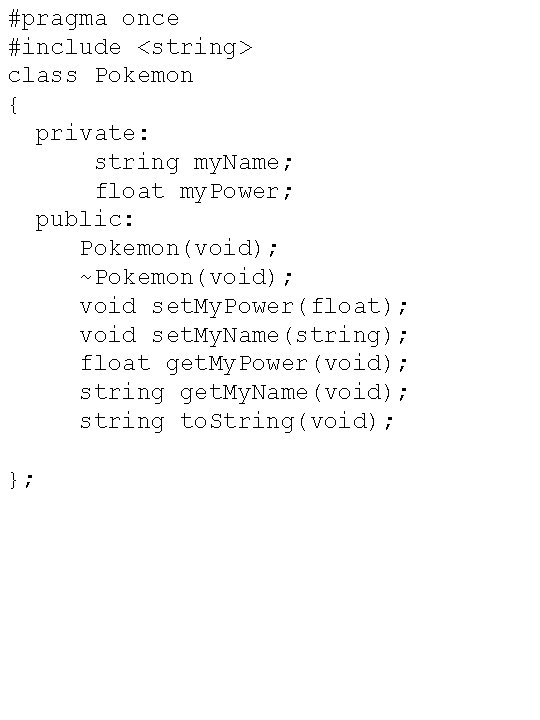 #pragma once #include <string> class Pokemon { private: string my. Name; float my. Power;