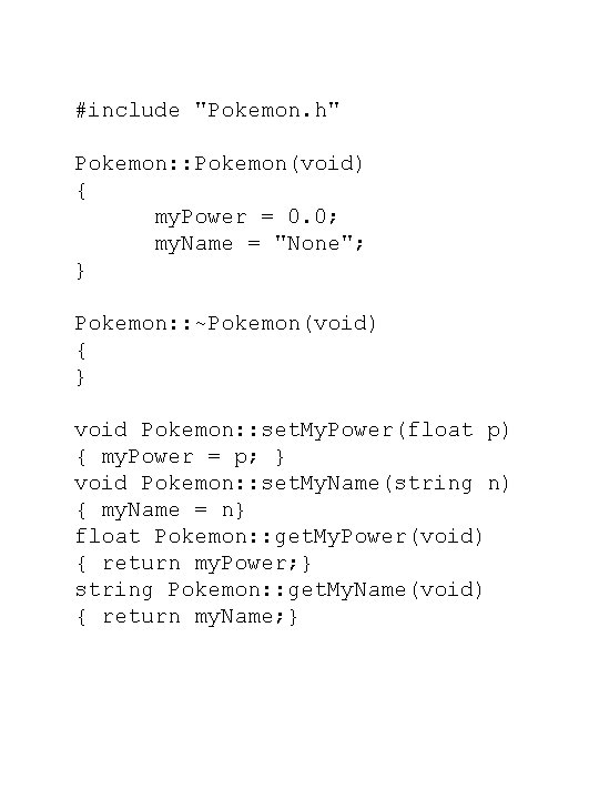 #include "Pokemon. h" Pokemon: : Pokemon(void) { my. Power = 0. 0; my. Name