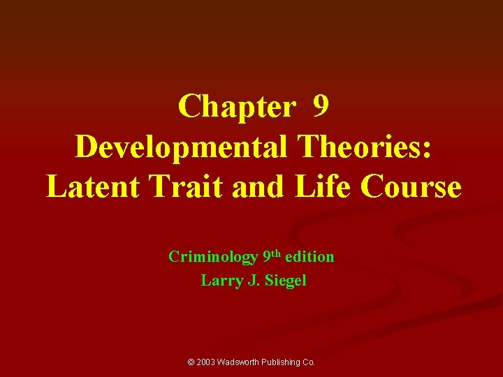 Chapter 9 Developmental Theories: Latent Trait and Life Course Criminology 9 th edition Larry
