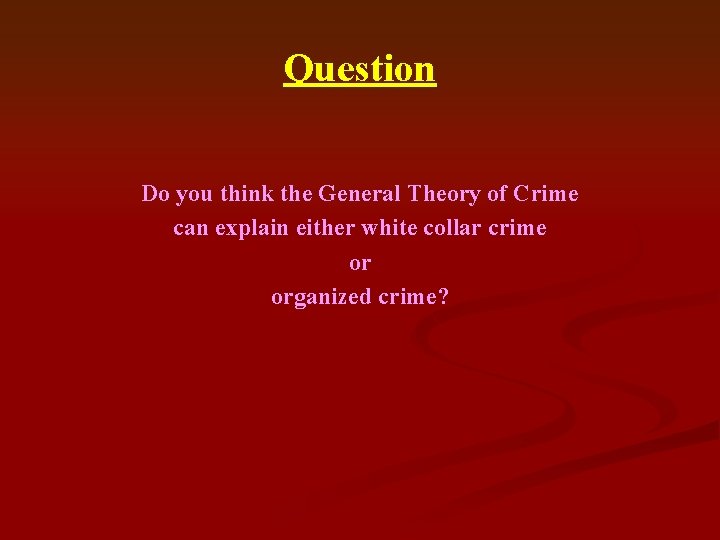Question Do you think the General Theory of Crime can explain either white collar