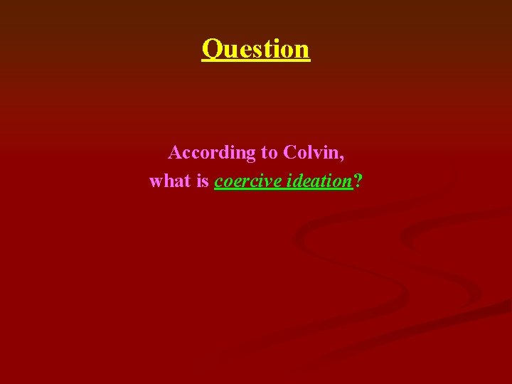 Question According to Colvin, what is coercive ideation? 