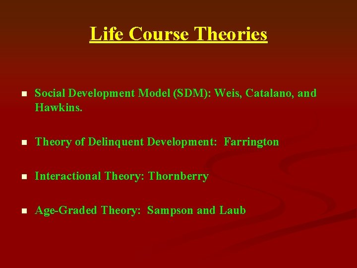 Life Course Theories n Social Development Model (SDM): Weis, Catalano, and Hawkins. n Theory