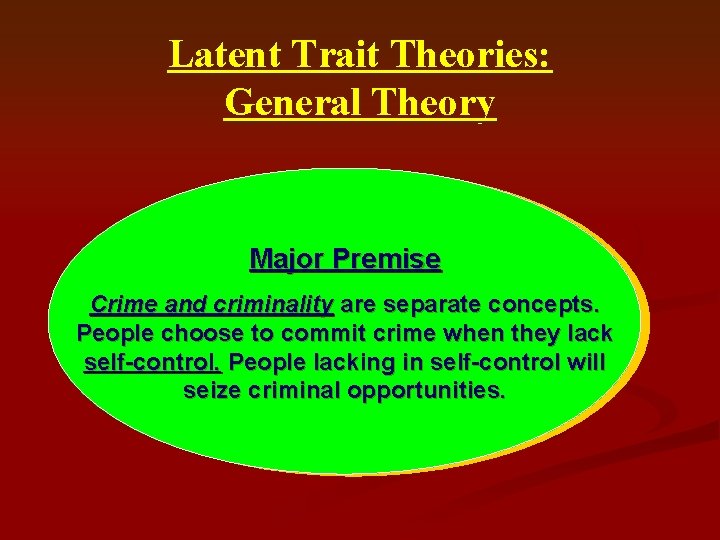 Latent Trait Theories: General Theory Major Premise Crime and criminality are separate concepts. People