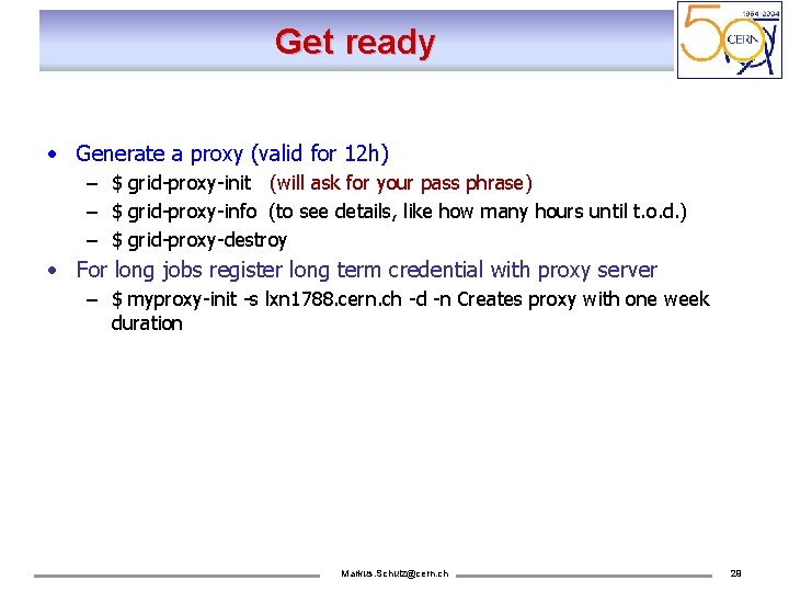 Get ready • Generate a proxy (valid for 12 h) – $ grid-proxy-init (will