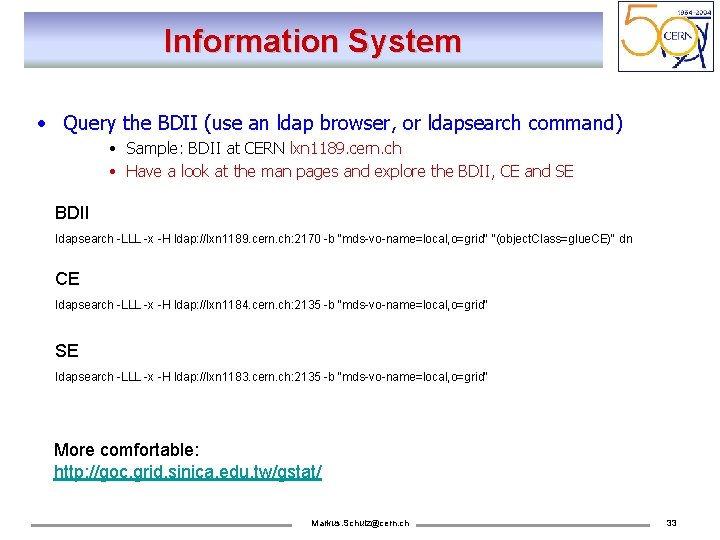 Information System • Query the BDII (use an ldap browser, or ldapsearch command) •
