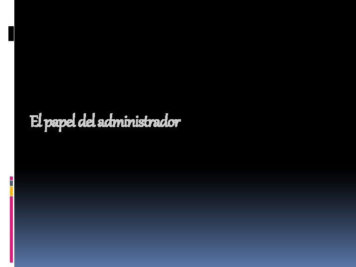 El papel del administrador El papel del administrador