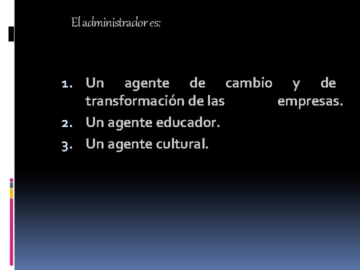 El administrador es: 1. Un agente de cambio y de transformación de las empresas. El administrador es: 1. Un agente de cambio y de transformación de las empresas.