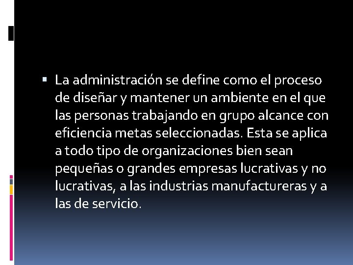 La administración se define como el proceso de diseñar y mantener un ambiente La administración se define como el proceso de diseñar y mantener un ambiente