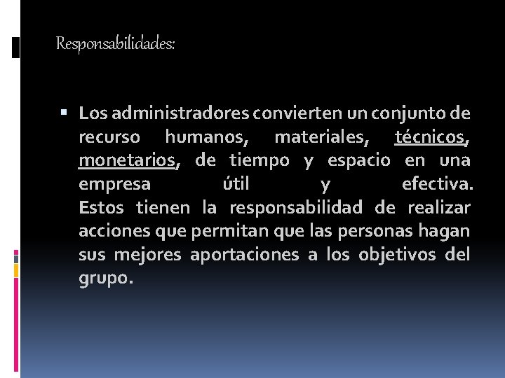 Responsabilidades: Los administradores convierten un conjunto de recurso humanos, materiales, técnicos, monetarios, de tiempo Responsabilidades: Los administradores convierten un conjunto de recurso humanos, materiales, técnicos, monetarios, de tiempo