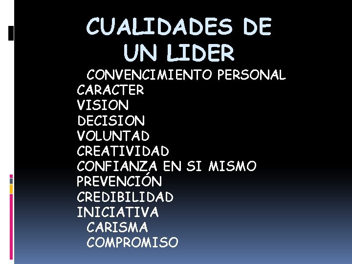 CUALIDADES DE UN LIDER CONVENCIMIENTO PERSONAL CARACTER VISION DECISION VOLUNTAD CREATIVIDAD CONFIANZA EN SI CUALIDADES DE UN LIDER CONVENCIMIENTO PERSONAL CARACTER VISION DECISION VOLUNTAD CREATIVIDAD CONFIANZA EN SI