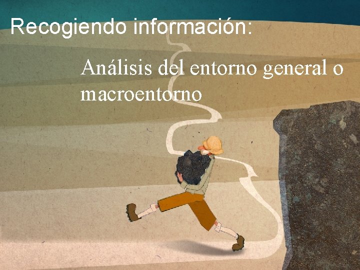 Recogiendo información: Análisis del entorno general o macroentorno Recogiendo información: Análisis del entorno general o macroentorno