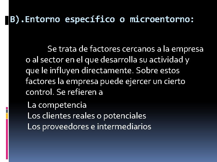 B). Entorno específico o microentorno: Se trata de factores cercanos a la empresa o B). Entorno específico o microentorno: Se trata de factores cercanos a la empresa o