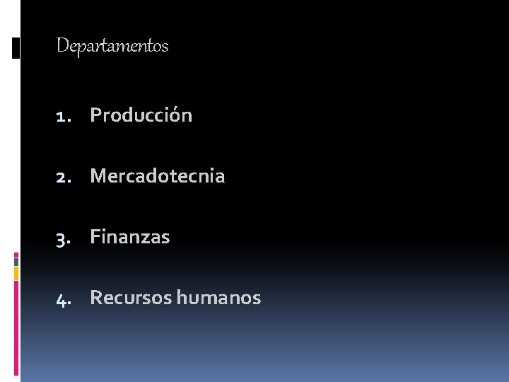 Departamentos 1. Producción 2. Mercadotecnia 3. Finanzas 4. Recursos humanos Departamentos 1. Producción 2. Mercadotecnia 3. Finanzas 4. Recursos humanos