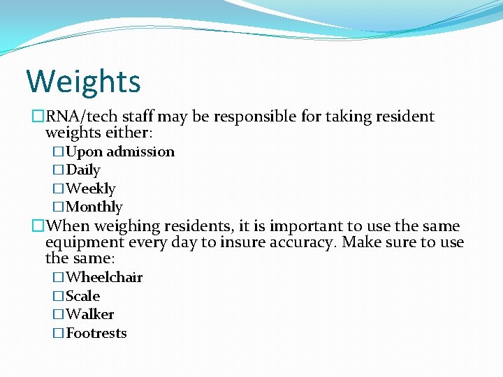 Weights �RNA/tech staff may be responsible for taking resident weights either: �Upon admission �Daily