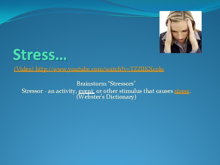 Stress… (Video) http: //www. youtube. com/watch? v=TZZl. IKXcolo Brainstorm “Stressors” Stressor - an activity,