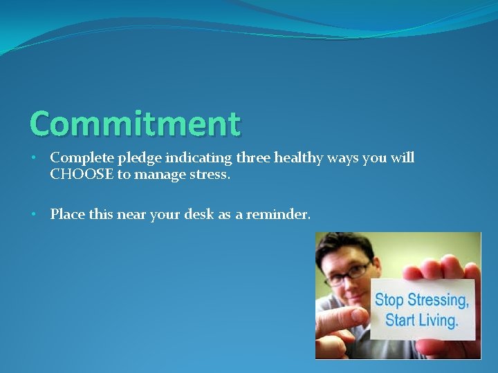 Commitment • Complete pledge indicating three healthy ways you will CHOOSE to manage stress.