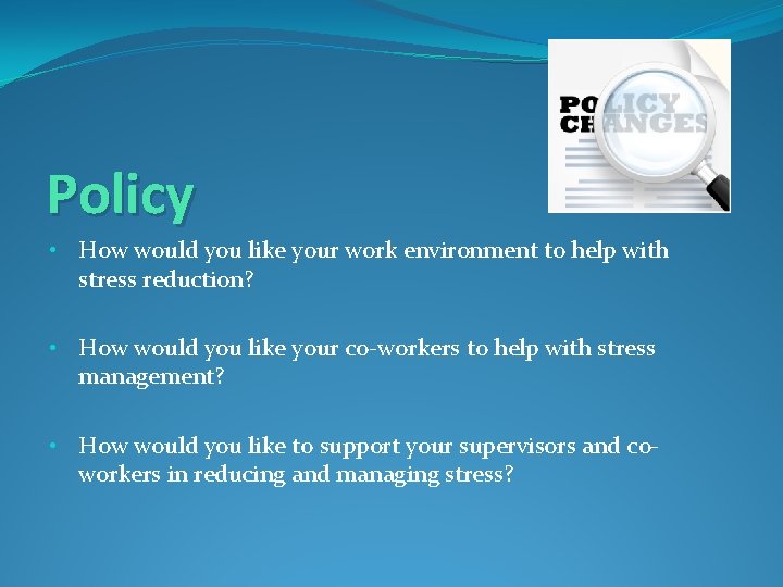 Policy • How would you like your work environment to help with stress reduction?