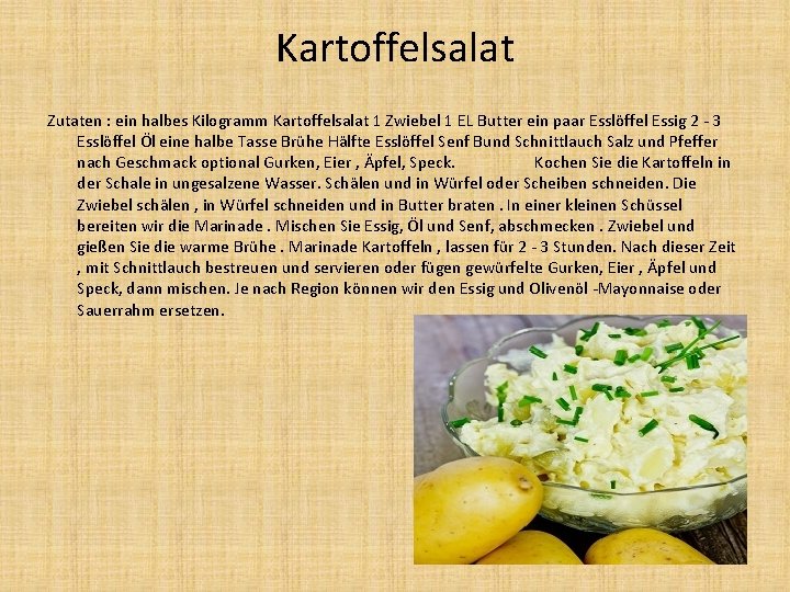 Kartoffelsalat Zutaten : ein halbes Kilogramm Kartoffelsalat 1 Zwiebel 1 EL Butter ein paar