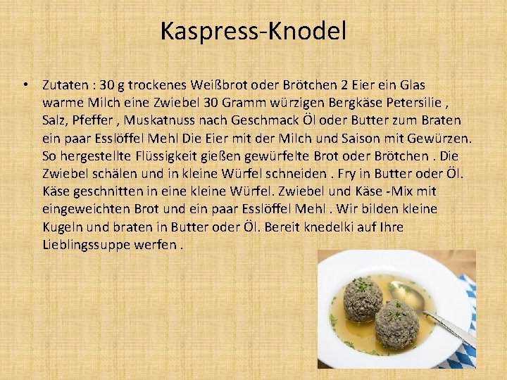 Kaspress-Knodel • Zutaten : 30 g trockenes Weißbrot oder Brötchen 2 Eier ein Glas