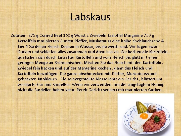 Labskaus Zutaten : 375 g Corned Beef 150 g Wurst 2 Zwiebeln Esslöffel Margarine