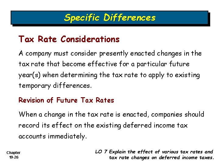 Specific Differences Tax Rate Considerations A company must consider presently enacted changes in the