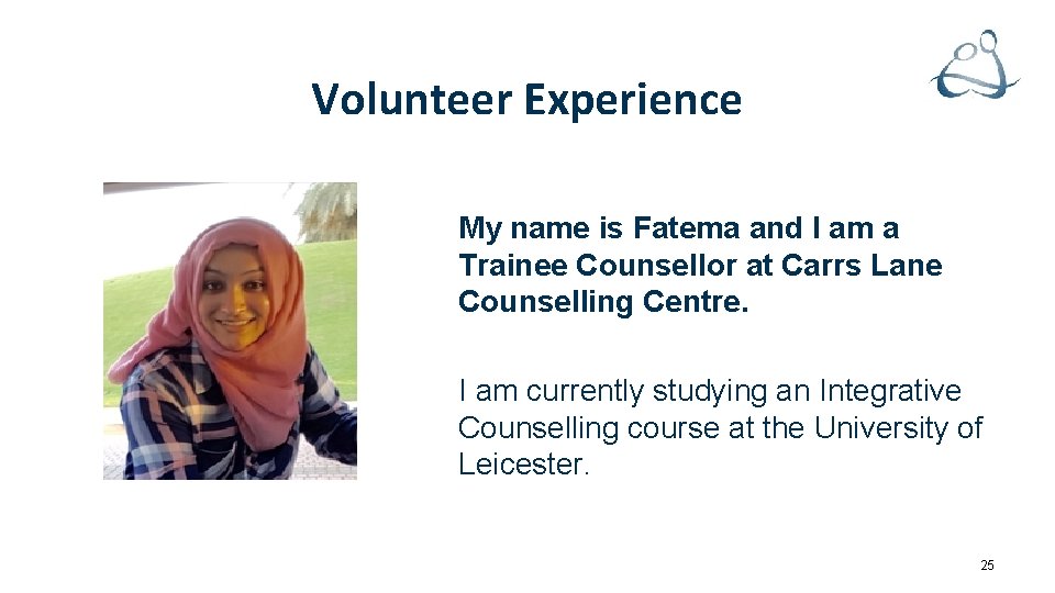 Volunteer Experience My name is Fatema and I am a Trainee Counsellor at Carrs