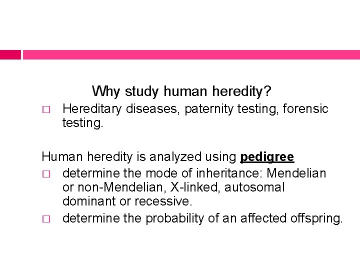 Why study human heredity? � Hereditary diseases, paternity testing, forensic testing. Human heredity is