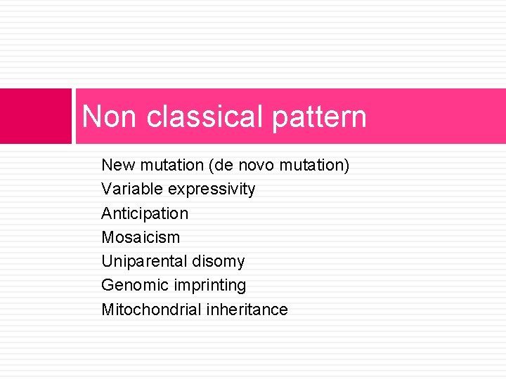 Non classical pattern New mutation (de novo mutation) Variable expressivity Anticipation Mosaicism Uniparental disomy