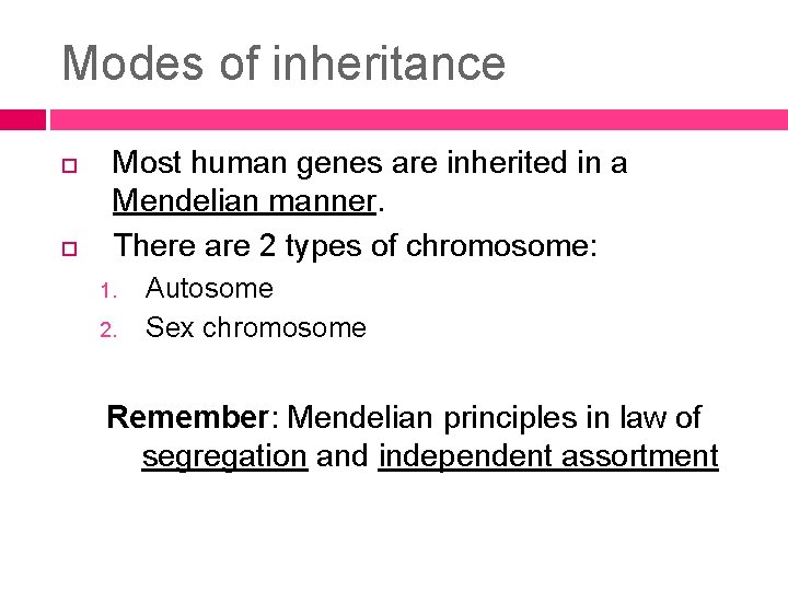 Modes of inheritance Most human genes are inherited in a Mendelian manner. There are