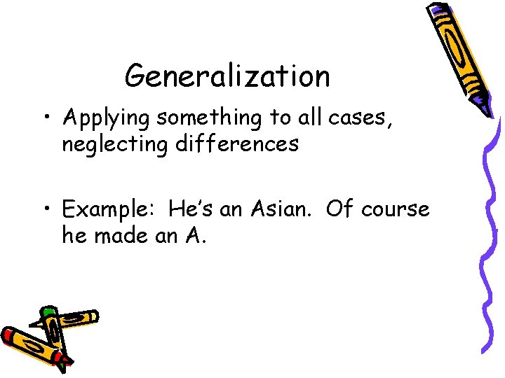Generalization • Applying something to all cases, neglecting differences • Example: He’s an Asian. Generalization • Applying something to all cases, neglecting differences • Example: He’s an Asian.