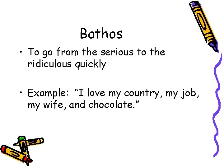 Bathos • To go from the serious to the ridiculous quickly • Example: “I Bathos • To go from the serious to the ridiculous quickly • Example: “I
