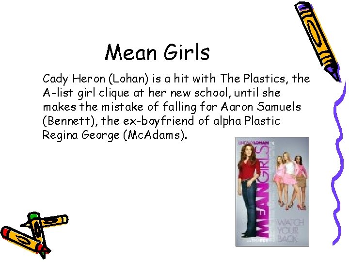 Mean Girls Cady Heron (Lohan) is a hit with The Plastics, the A-list girl Mean Girls Cady Heron (Lohan) is a hit with The Plastics, the A-list girl