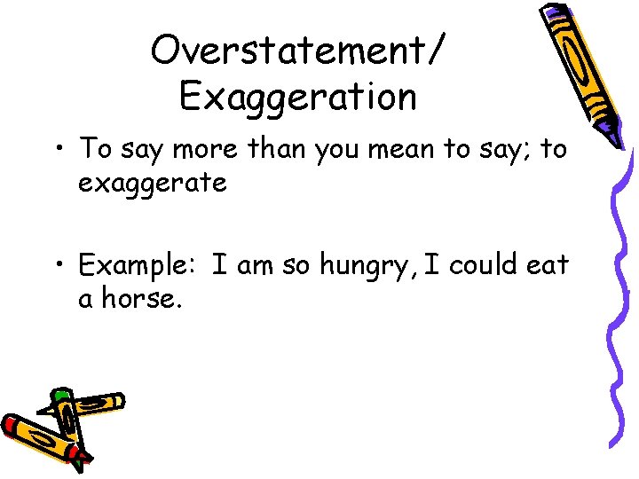 Overstatement/ Exaggeration • To say more than you mean to say; to exaggerate • Overstatement/ Exaggeration • To say more than you mean to say; to exaggerate •