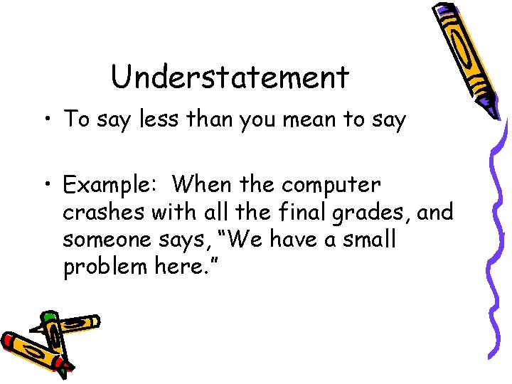 Understatement • To say less than you mean to say • Example: When the Understatement • To say less than you mean to say • Example: When the