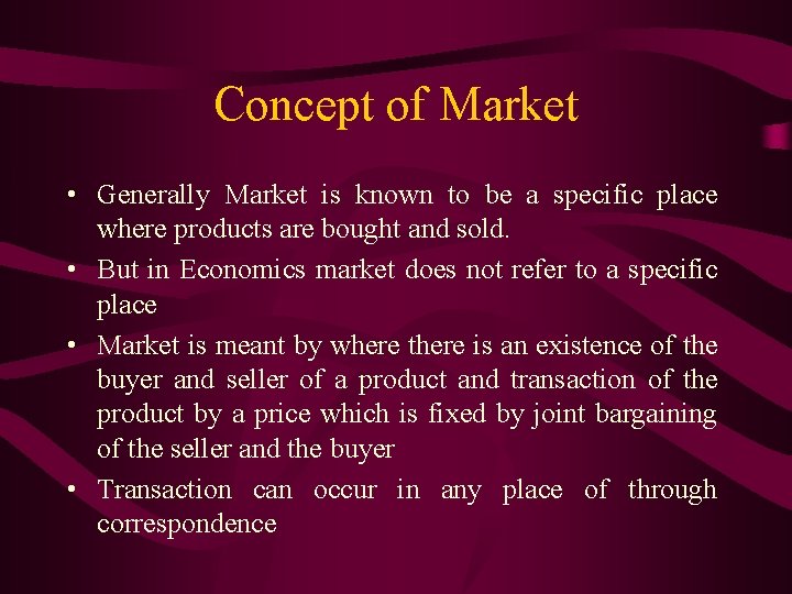 Concept of Market • Generally Market is known to be a specific place where