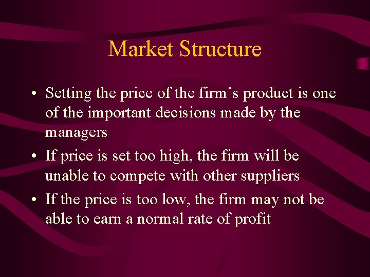 Market Structure • Setting the price of the firm’s product is one of the